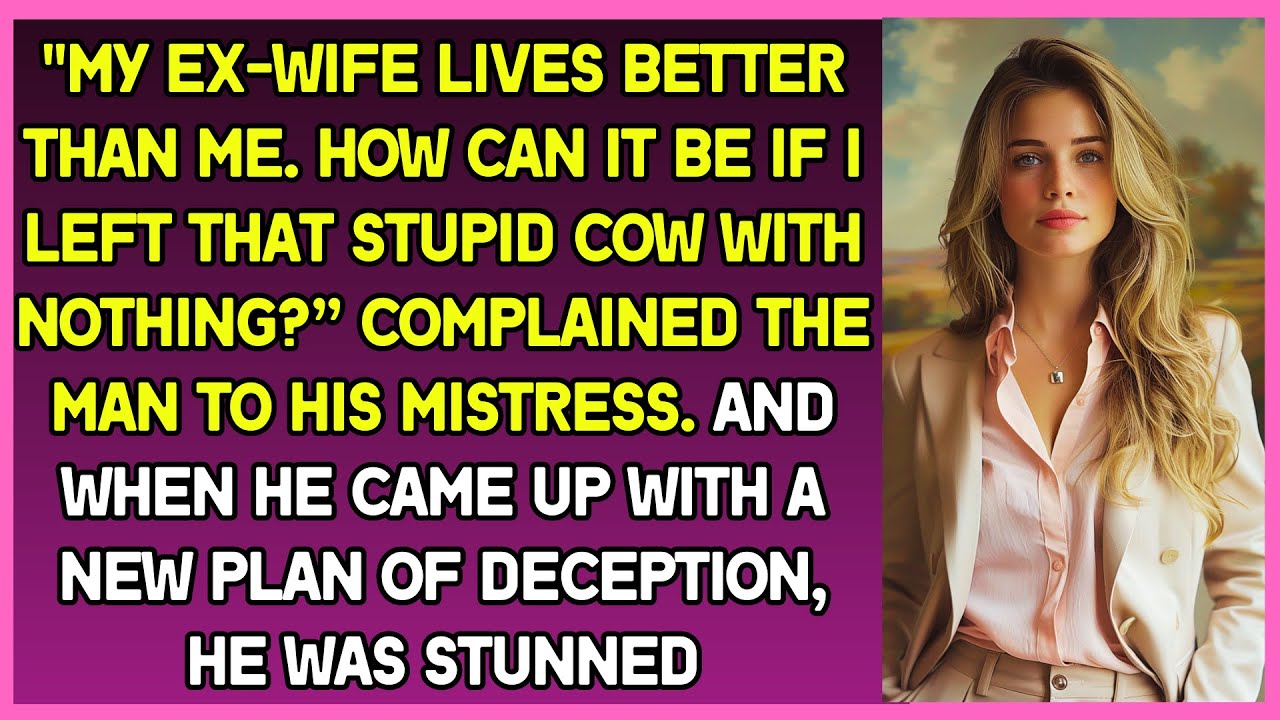 "My ex-wife lives better than me. But I left her with nothing!” complained the man to his mistress