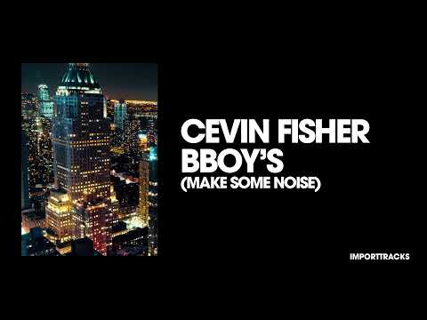 Cevin Fisher - BBoy's (Make Some Noise)