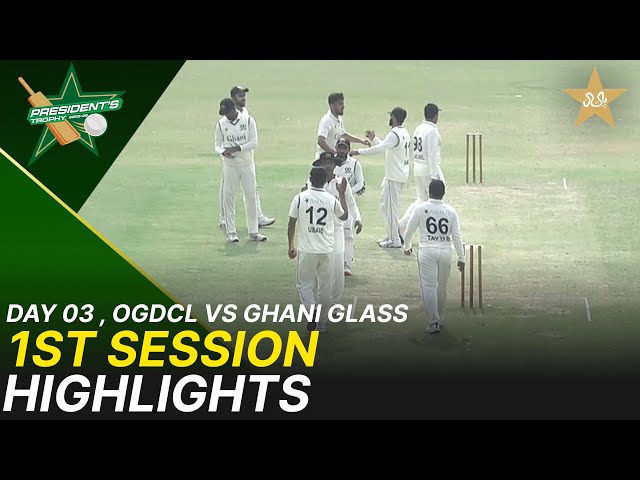 1st Session Highlights | OGDCL vs Ghani Glass | Day 3 | President’s Trophy | 2025-26 | PCB | M2V1S