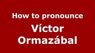 How to pronounce Víctor Ormazábal