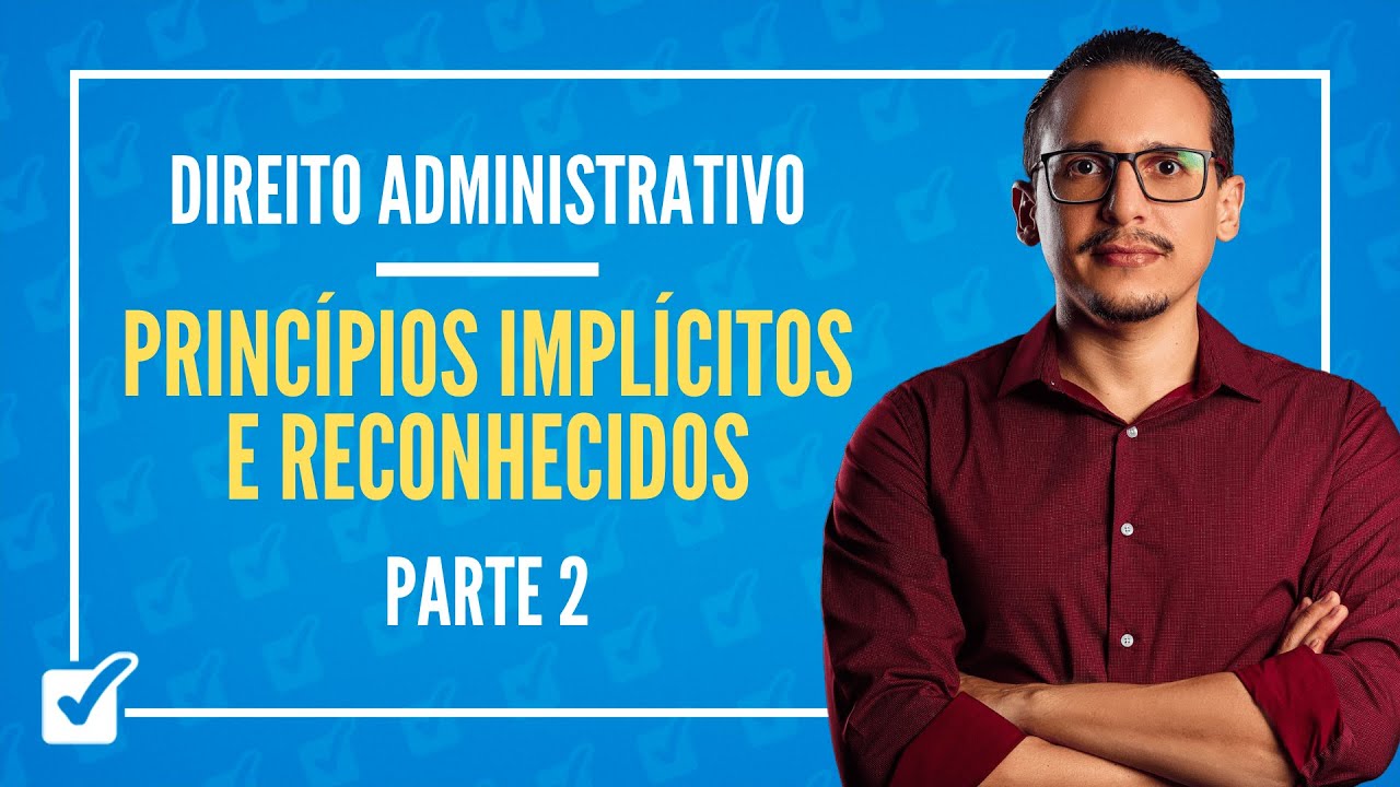 02.03. Aula de Princípios implícitos, reconhecidos e infraconst. (Direito Administrativo) - Parte 2