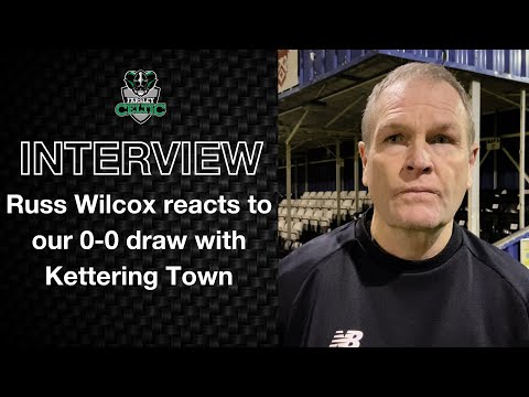 Post-Match Reaction: Russ Wilcox vs Kettering Town (A)