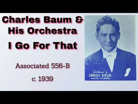 Charles Baum and his orchestra - I Go For That - 1939