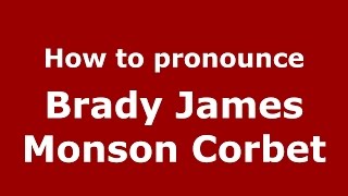 How to pronounce Brady James Monson Corbet