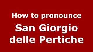 How to pronounce San Giorgio Delle Pertiche