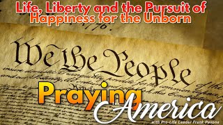 PFL-Life, Liberty and the Pursuit of Happiness for the Unborn! Praying for America - 5/4/23