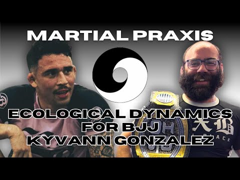 Kyvann Gonzalez on Ecological Dynamics for BJJ - Martial Praxis Ep. 25