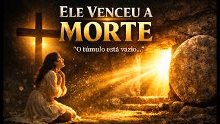 ELE VENCEU A MORTE | O Túmulo Está Vazio (Louvor de Páscoa Impactante)