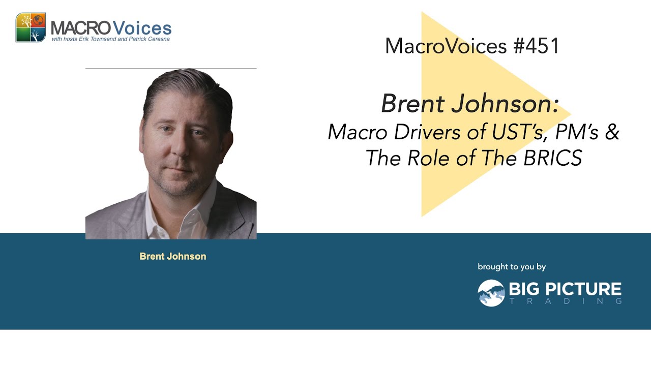 MacroVoices #451 Brent Johnson: Macro Drivers of UST’s, PM’s & The Role of The BRICS