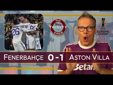 Fenerbahçe 0 Aston Villa 1 UEFA Europa League | The Holy Trinity Show
