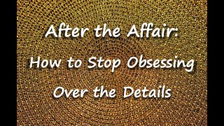 After the Affair: How to Stop Obsessing Over the Details