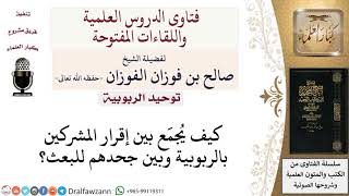 صورة كيف يجمع بين إقرار المشركين بالربوبية وجحدهم للبعث؟ لمعالي الشيخ صالح الفوزان