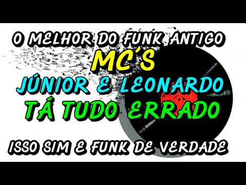 FUNK ANTIGO : MC´S JUNIOR E LEONARDO - TÁ TUDO ERRADO