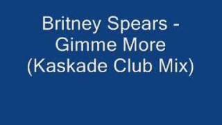 Britney Spears - Gimme More (Kaskade Club Mix)