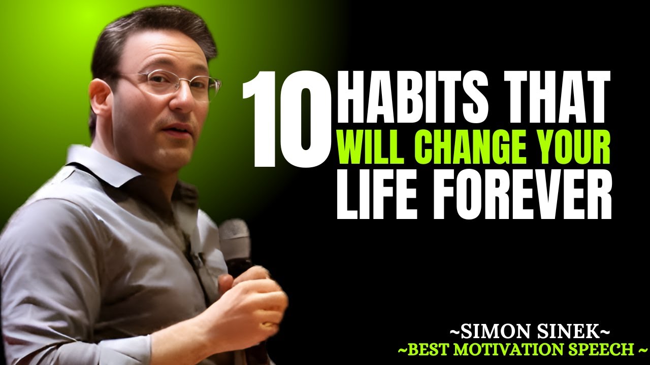 10 HABITS THAT WILL CHANGE YOUR LIFE FOREVER | Life-Changing Motivational Speech by " SIMON SINEK"