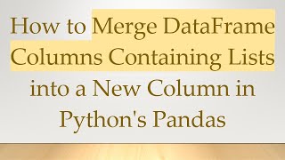Download the video "How to Merge DataFrame Columns Containing Lists into a New Column in Python's Pandas"