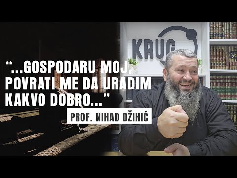 "... Gospodaru moj, povrati me da uradim kakvo dobro ..." - prof. Nihad Džihić