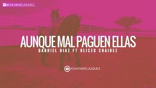 Aunque Mal Paguen Ellas - Gabriel Diaz Feat Ulices Chaidez