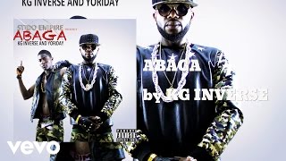 KG INVERSE - ABAGA (AUDIO) ft. YORIDAY