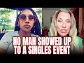 "No Man Showed Up To A Singles Event" | Women Are Not Having It