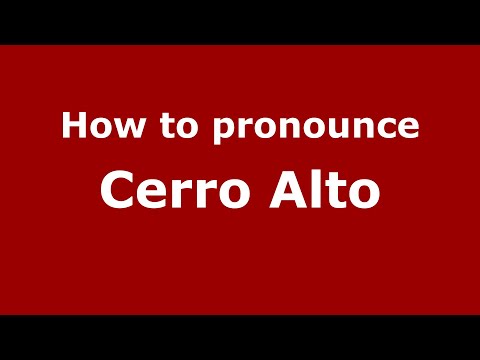 How to pronounce Cerro Alto