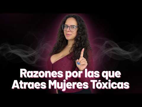 ⚠️ 5 Razones por las que Atraes Mujeres Tóxicas 😡 ¡Evítalo Ya!