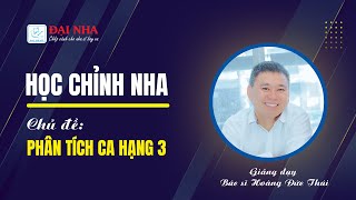 Học chỉnh nha - Phân tích ca hạng 3 - Bác sĩ Hoàng Đức Thái