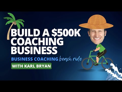 How to Build a 500,000 Business Coaching Business - Business Coaching Beach Ride with Karl Bryan