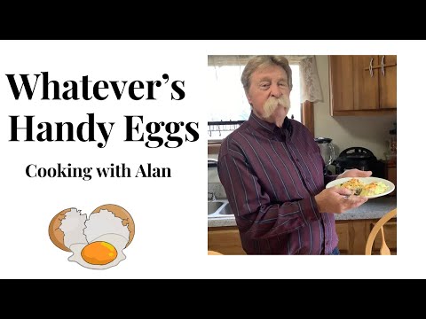 Whatever’s Handy Eggs:  Cooking with Alan