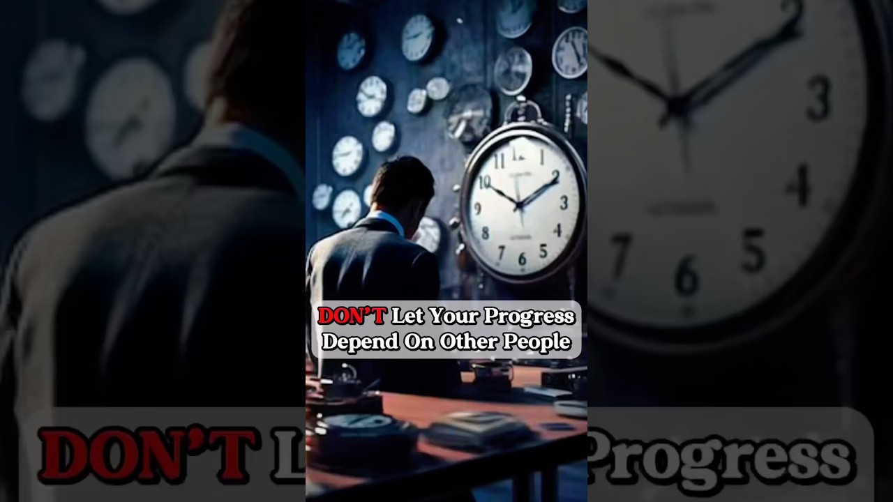 Don't Let Your Progress Depend On Other People