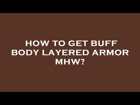 How to get buff body layered armor mhw?
