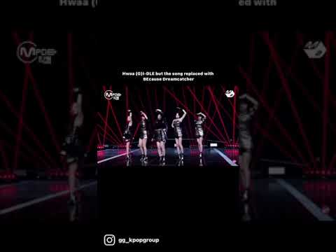 “hwaa” (g)-idle but the song replaced with “because dreamcatcher”