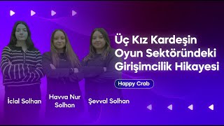 Üç Kız Kardeşin Oyun Sektöründeki Girişimcilik Hikayesi | HAPPY CRAB