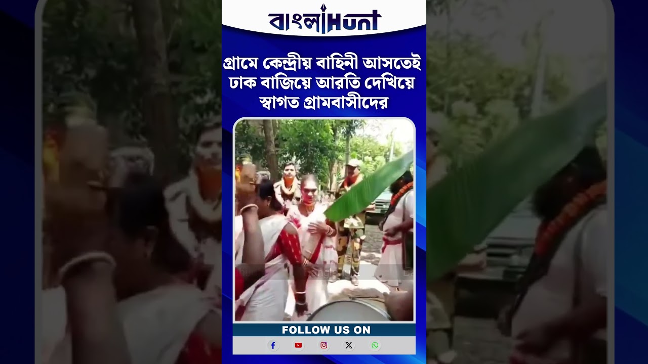 গ্রামে কেন্দ্রীয় বাহিনী আসতেই ঢাক বাজিয়ে আরতি দেখিয়ে স্বাগত গ্রামবাসীদের