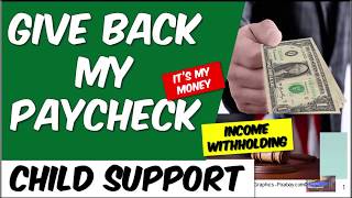 IT IS MY MONEY! Give Back My Paycheck. STOP Income Withholding For Child Support.