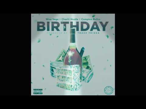 Wise Vega feat Compton Ro2co, Charlie Hustle • Birthday (new 2017 music)