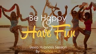 Be Happy & Have Fun - Sleep Hypnosis Session - By Thomas Hall