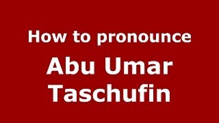 How to pronounce Abu Umar Taschufin