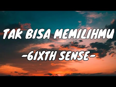 6ixth Sense - Tak Bisa Memilihmu [Lirik Lagu]