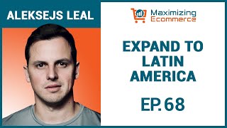 Selling Your Products in Amazon Mexico and Mercado Libre with Aleksejs Leal, Ep #68