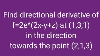Find directional derivative of f=2e^(2x-y+z) at (1,3,1) in the direction towards the point (2,1,3)