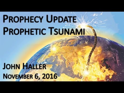 2016 11 06 John Haller's Prophecy Update "Prophetic Tsunami"