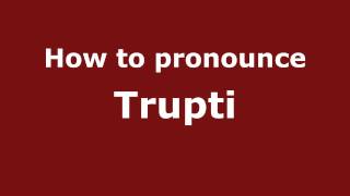 How to pronounce Trupti