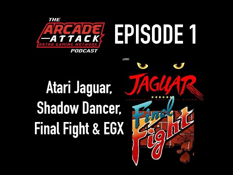 The Atari Jaguar, Shadow Dancer, Final Fight, EGX & A Big Welcome To Arcade Attack! : AA POD 1