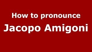 How to pronounce Jacopo Amigoni