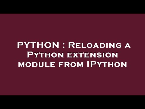 PYTHON : Reloading a Python extension module from IPython