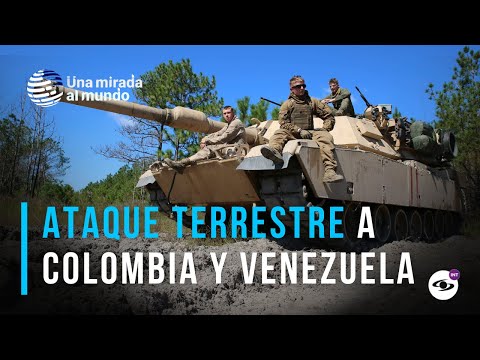¿Ataque terrestre de Estados Unidos a Venezuela y Colombia?