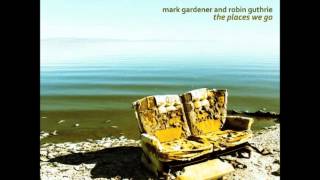 Mark Gardener & Robin Guthrie  - The Places We Go
