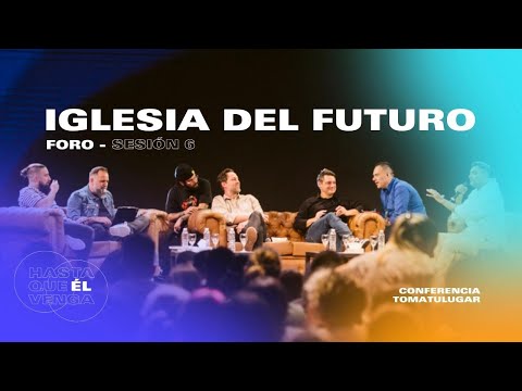 La Iglesia del Futuro - Foro  | Conferencia TOMATULUGAR 2022 - Sesión 6