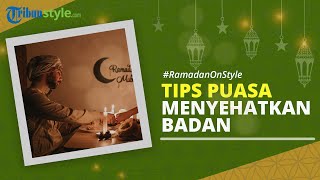RAMADAN ON STYLE: Tips Puasa yang Menyehatkan Badan